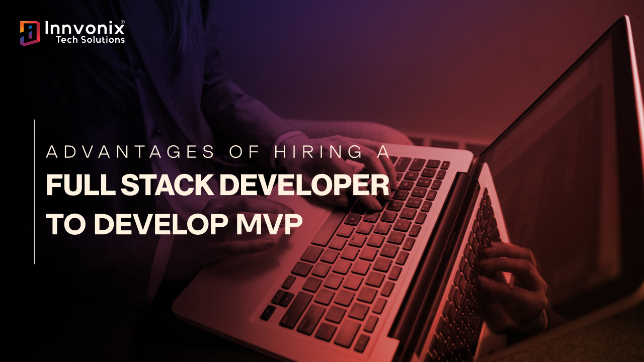 Advantages of Hiring a Full Stack Developer to Develop MVP
